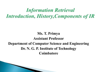 Ms. T. Primya
Assistant Professor
Department of Computer Science and Engineering
Dr. N. G. P. Institute of Technology
Coimbatore
 