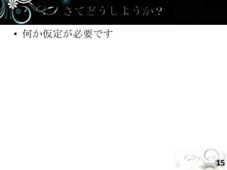 • 何か仮定が必要です




              15
 