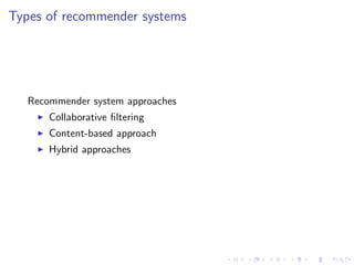 Types of recommender systems
Recommender system approaches
Collaborative ﬁltering
Content-based approach
Hybrid approaches
 