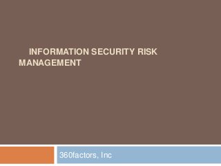 INFORMATION SECURITY RISK
MANAGEMENT
360factors, Inc
 