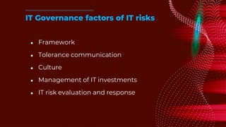 ● Framework
● Tolerance communication
● Culture
● Management of IT investments
● IT risk evaluation and response
IT Governance factors of IT risks
 