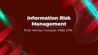 Information Risk
Management
Prof. Hernan Huwyler, MBA CPA
 