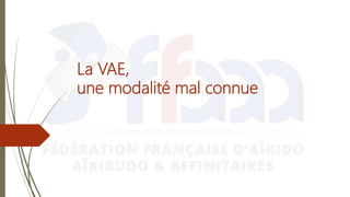 La VAE,
une modalité mal connue
 