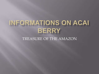 INFORMATIONS ON ACAI BERRY TREASURE OF THE AMAZON 