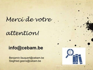 info@cebam.be
Benjamin.fauquert@cebam.be
Siegfried.geens@cebam.be
Cebam Digital Library for Health asbl
Merci de votre
attention!
 