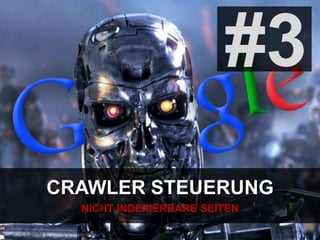 CRAWLER STEUERUNG
NICHT INDEXIERBARE SEITEN
#3
 
