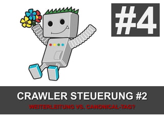 CRAWLER STEUERUNG #2
WEITERLEITUNG VS. CANONICAL-TAG?
#4
 
