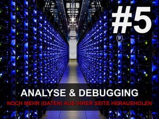 ANALYSE & DEBUGGING
NOCH MEHR (DATEN) AUS IHRER SEITE HERAUSHOLEN
#5
 