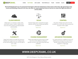 WWW.DEEPCRAWL.CO.UK
BETA Test Blogpost: http://bg.vu/deepcrawlde
 