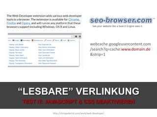“LESBARE” VERLINKUNG
TEST IT: JAVASCRIPT & CSS DEAKTIVIEREN
http://chrispederick.com/work/web-developer/
webcache.googleusercontent.com
/search?q=cache:www.domain.de
&strip=1
 