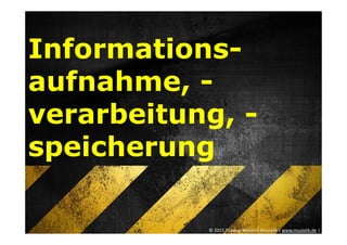 Informations-
aufnahme, -
verarbeitung, -
speicherung
© 2015 Thomas Heinrich Musiolik | www.musiolik.de |
 