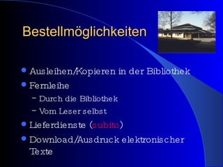 Bestellmöglichkeiten Ausleihen/Kopieren in der Bibliothek Fernleihe Durch die Bibliothek Vom Leser selbst Lieferdienste ( subito ) Download/Ausdruck elektronischer Texte 