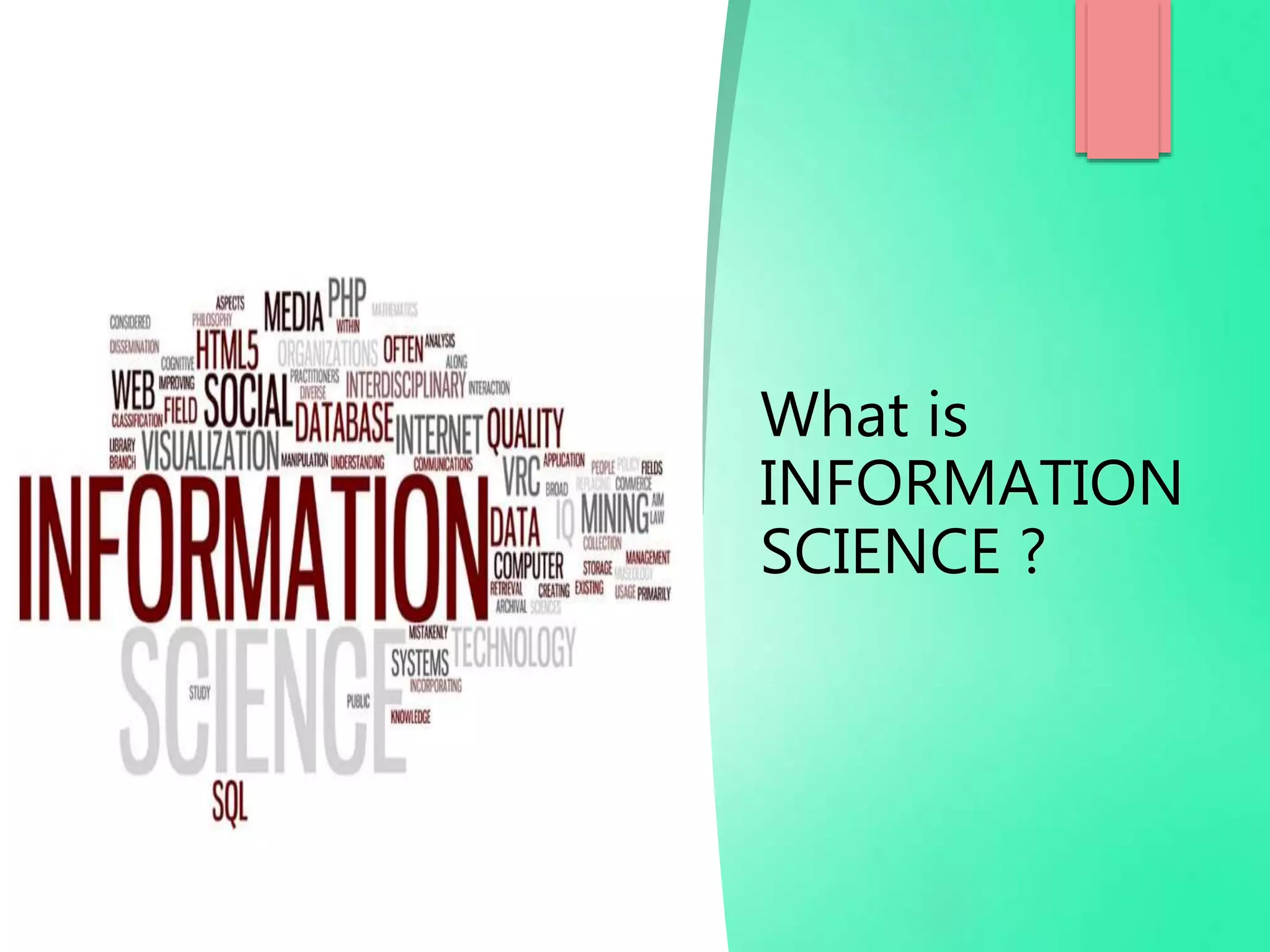 What is
INFORMATION
SCIENCE ?
 