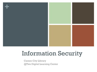 +

Information Security
Carson City Library
@Two Digital Learning Center

 