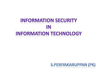 Information Securityin Information Technology  S.Periyakaruppan (PK) 