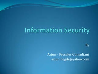 Information Security By Arjun - Presales Consultant arjun.hegde@yahoo.com 