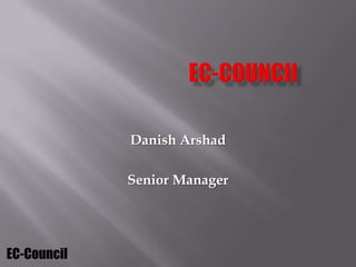 Danish Arshad

             Senior Manager




EC-Council
 