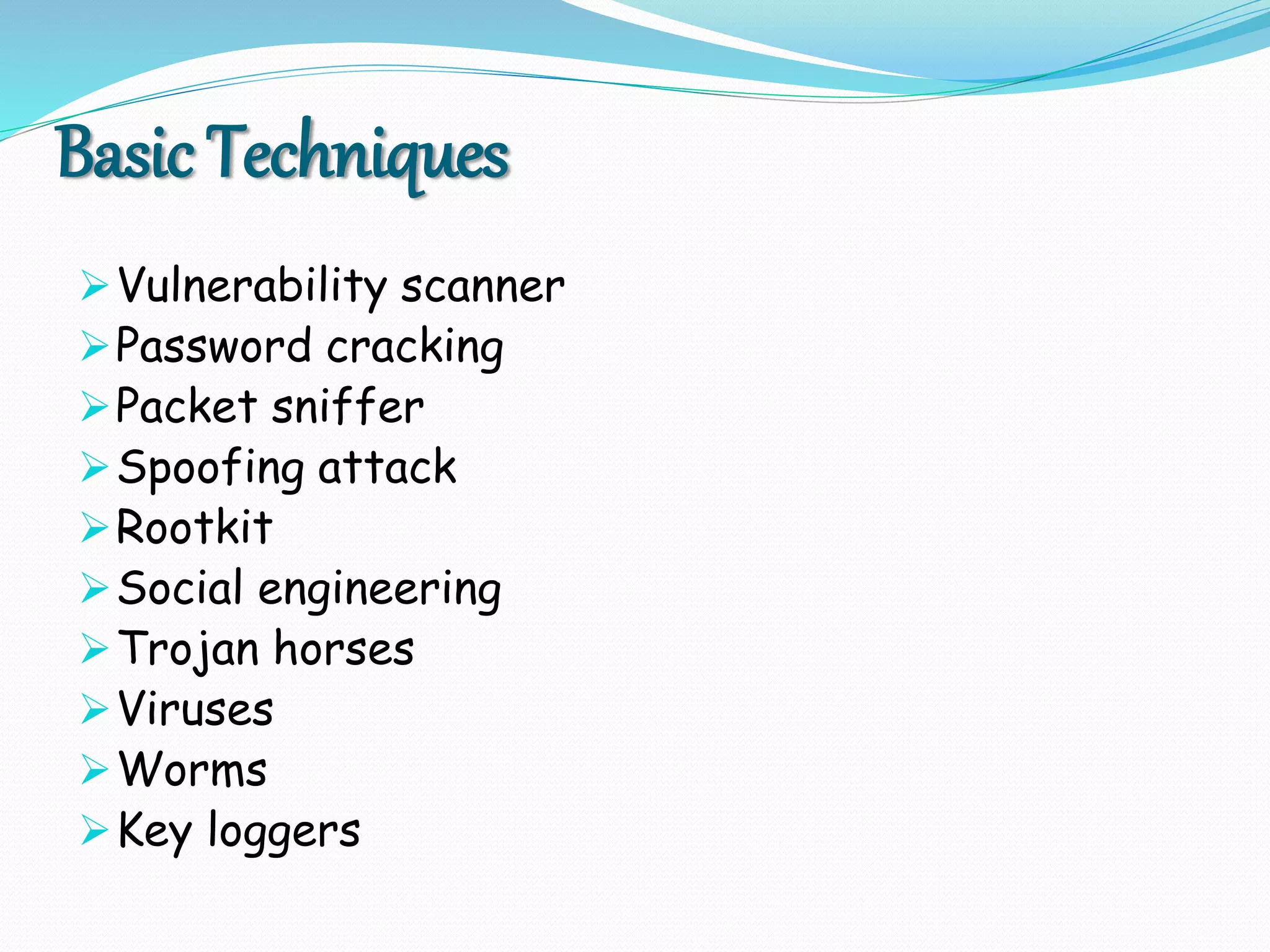 Basic Techniques
Vulnerability scanner
Password cracking
Packet sniffer
Spoofing attack
Rootkit
Social engineering
Trojan horses
Viruses
Worms
Key loggers
 