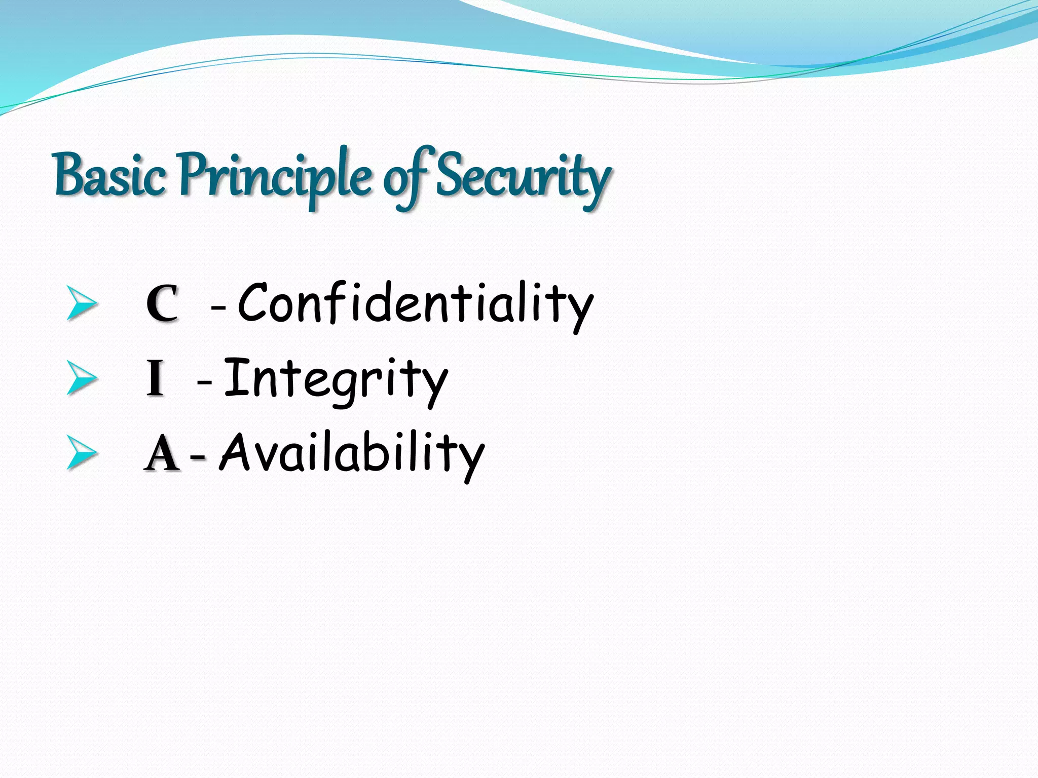 Basic Principle of Security
 C - Confidentiality
 I - Integrity
 A - Availability
 