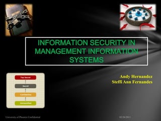 INFORMATION SECURITY IN
MANAGEMENT INFORMATION
       SYSTEMS

                     Andy Hernandez
                 Steffi Ann Fernandes
 