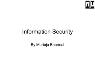 Information Security
By Murtuja Bharmal
 