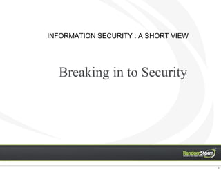 Breaking in to Security
2
INFORMATION SECURITY : A SHORT VIEW
 