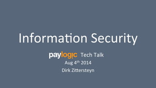 Informa(on 
Security 
Tech 
Talk 
Aug 
4th 
2014 
Dirk 
Zi=ersteyn 
 