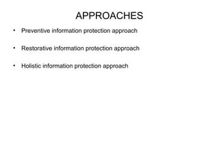 APPROACHES 
• Preventive information protection approach 
• Restorative information protection approach 
• Holistic information protection approach 
 