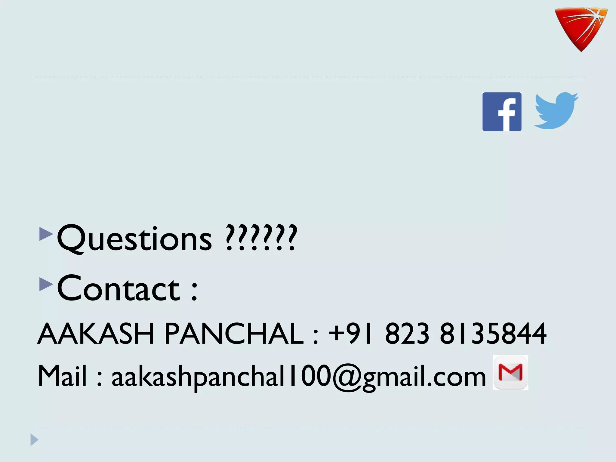 Questions ??????
Contact :
AAKASH PANCHAL : +91 823 8135844
Mail : aakashpanchal100@gmail.com
 