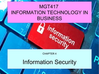 MGT417
INFORMATION TECHNOLOGY IN
BUSINESS
CHAPTER 4
Information Security
 