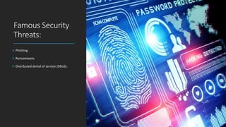 Famous Security
Threats:
 Phishing.
 Ransomware.
 Distributed denial of service (DDoS).
 