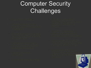 Computer Security
Challenges
• Security is not simple
• Potential attacks on the
security features need to be
considered
•...