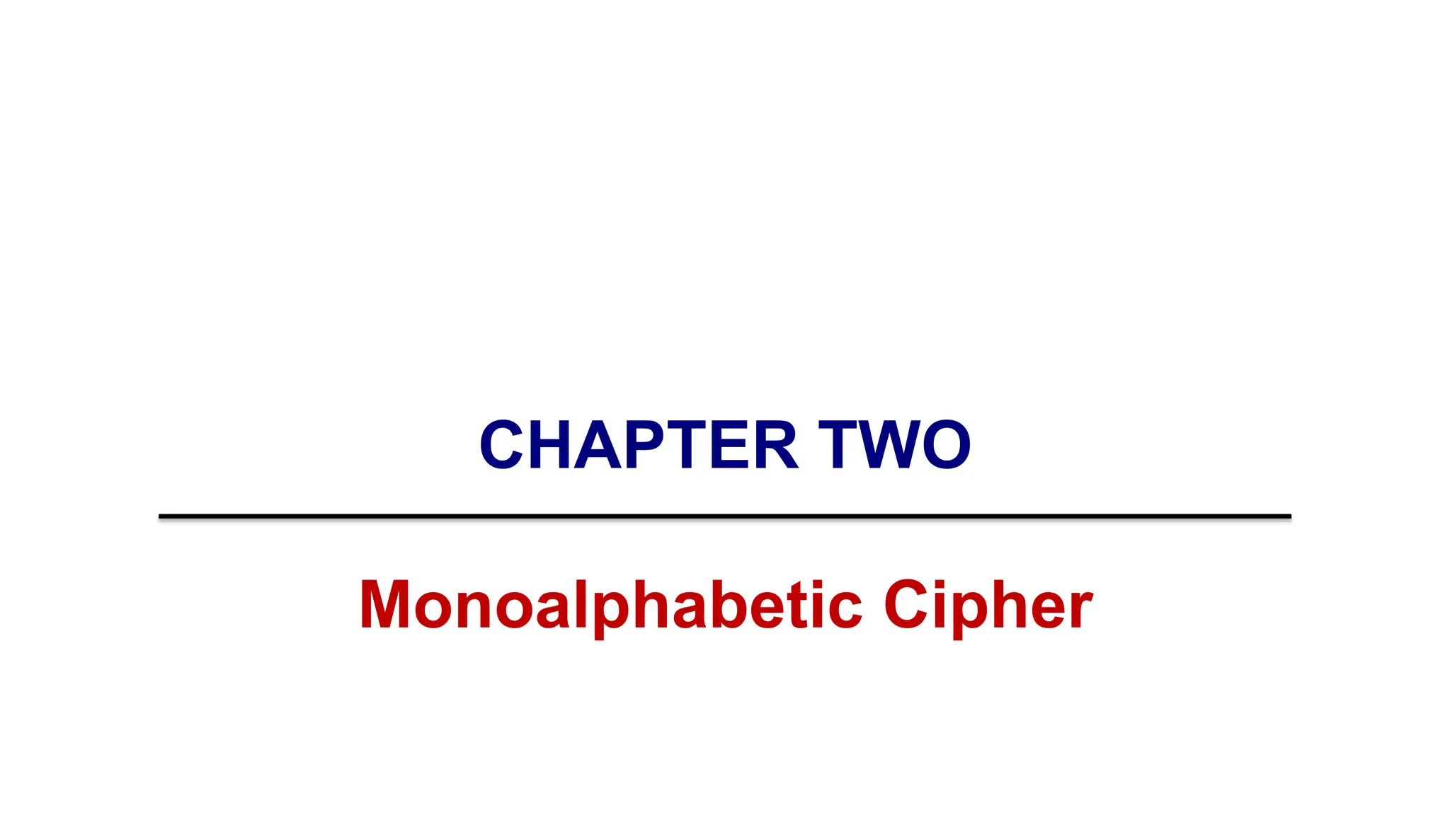 CHAPTER TWO
Monoalphabetic Cipher
 