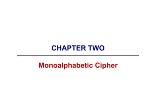 CHAPTER TWO
Monoalphabetic Cipher
 