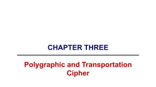 CHAPTER THREE
Polygraphic and Transportation
Cipher
 