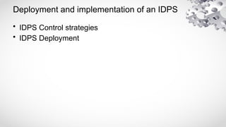 Deployment and implementation of an IDPS
• IDPS Control strategies
• IDPS Deployment
 