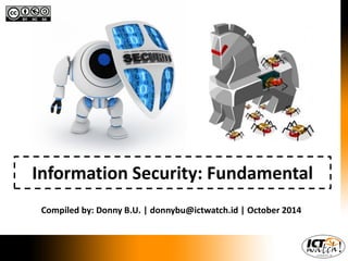 Information Security: Fundamental 
Compiled by: Donny B.U. | donnybu@ictwatch.id | October 2014  