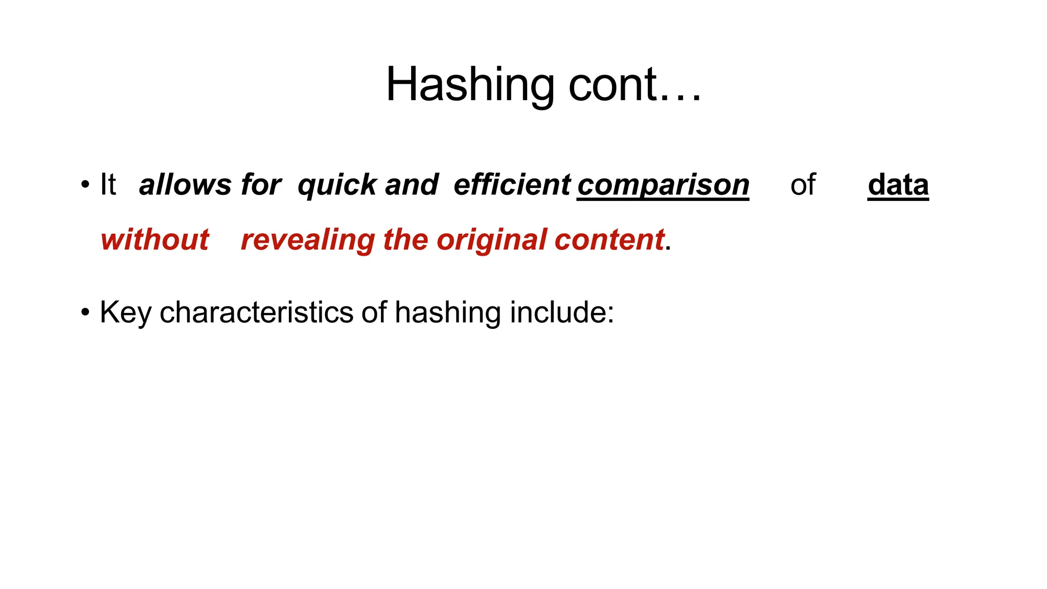 Hashing cont…
ArfanShahzad.c
• It allows for quick and efficient comparison of data
without revealing the original content.
• Key characteristics of hashing include:
 