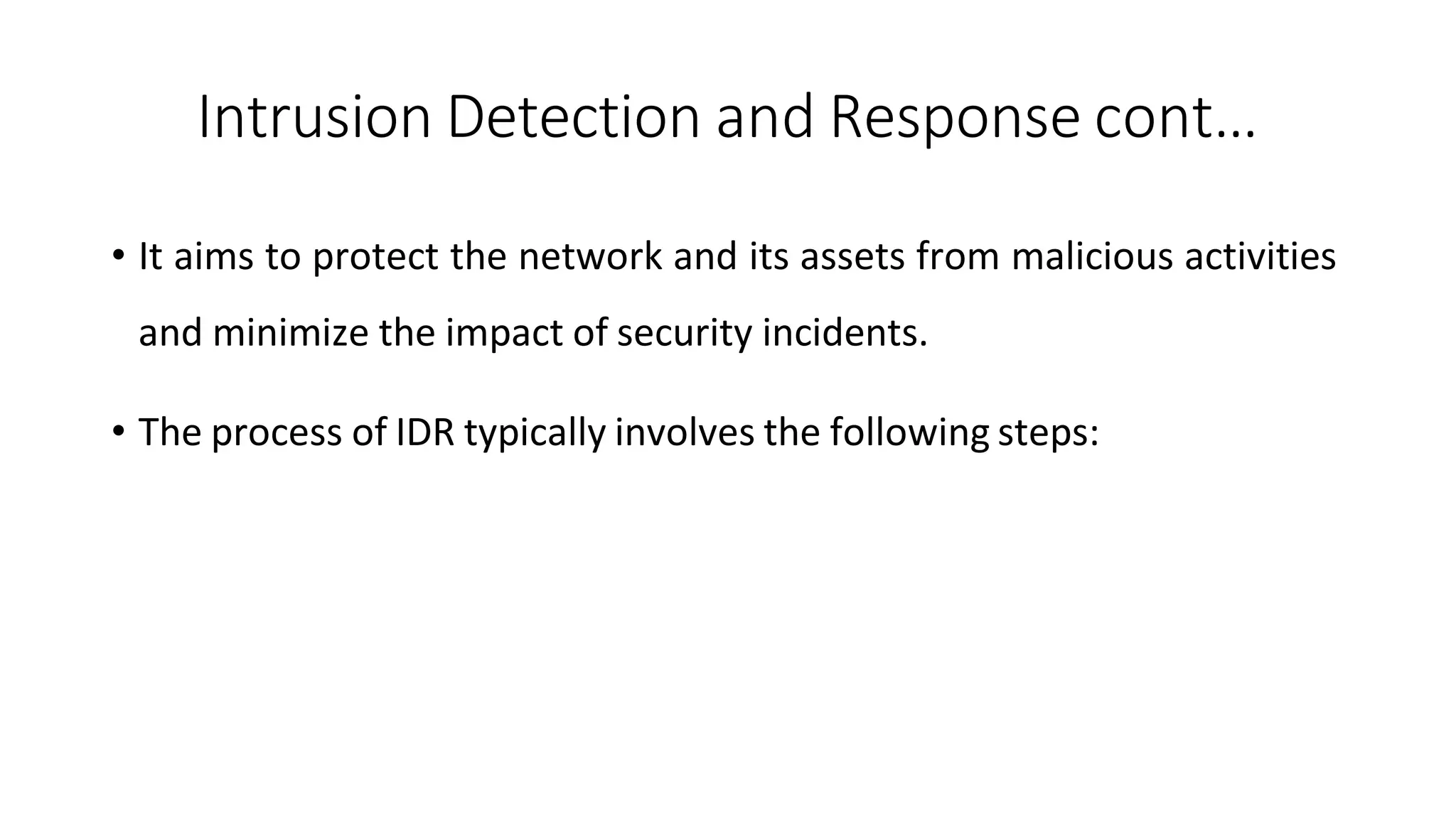 Intrusion Detection and Response cont…
ArfanShahzad.com
• It aims to protect the network and its assets from malicious activities
and minimize the impact of security incidents.
• The process of IDR typically involves the following steps:
 
