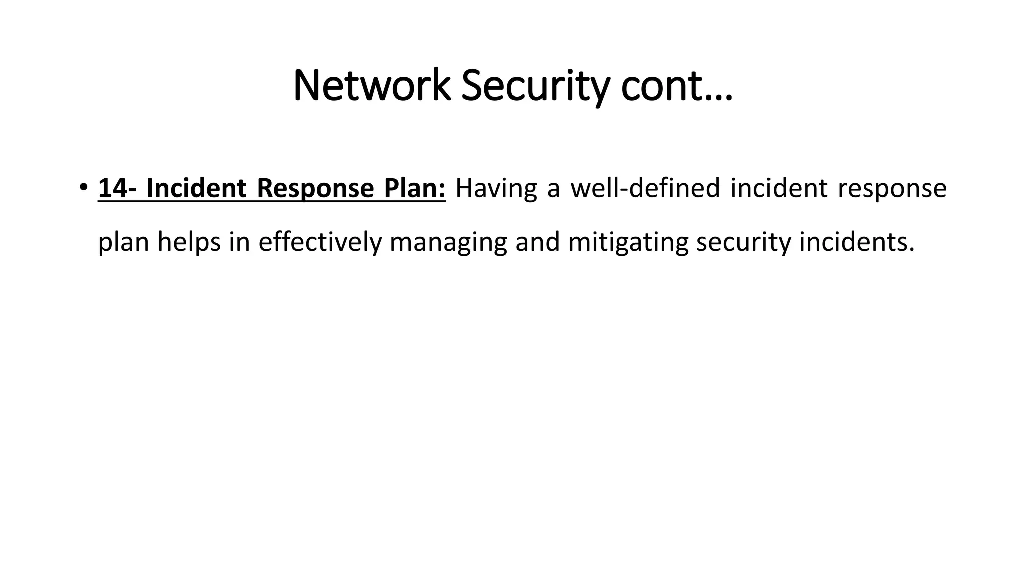 Network Security cont…
• 14- Incident Response Plan: Having a well-defined incident response
plan helps in effectively managing and mitigating security incidents.
ArfanShahzad.com
 