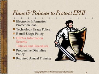 Plans & Policies to Protect EPHI Electronic Information Protection Plan Technology Usage Policy E-mail Usage Policy HIPAA Information Security Policies and Procedures Progressive Discipline Policy Required Annual Training 