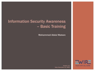 Information Security Awareness
– Basic Training
Mohammed Abdul Mateen
Version: 0.2
Date: November 21, 2020
 
