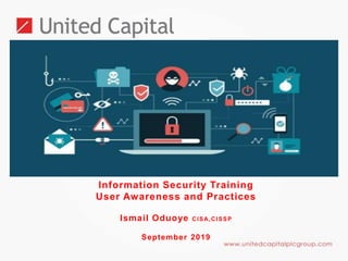 Information Security Training
User Awareness and Practices
Ismail Oduoye CISA,CISSP
September 2019
 