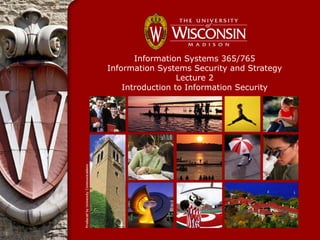 Information Systems 365/765
Information Systems Security and Strategy
                  Lecture 2
    Introduction to Information Security
 