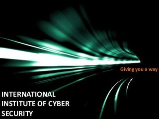 Giving you a way

INTERNATIONAL
INSTITUTE OF CYBER
SECURITY

 