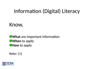 Information (Digital) Literacy
Know,
What are important information
When to apply
How to apply
Refer: [1]
 
