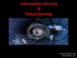 Information Security
&
Ethical Hacking
© HaCkHiPp0-TeAm
R0oTx:SaHiL_RaI
 
