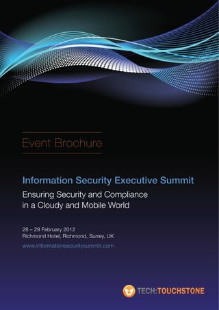 Event Brochure


Information Security Executive Summit
Ensuring Security and Compliance
in a Cloudy and Mobile World

28 – 29 February 2012
Richmond Hotel, Richmond, Surrey, UK
www.informationsecuritysummit.com
 