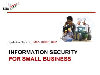 Information Security For Small Business by Julius Clark Sr.,  MBA, CISSP, CISA  