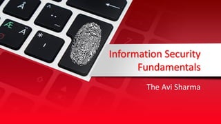 Information Security
Fundamentals
The Avi Sharma
 